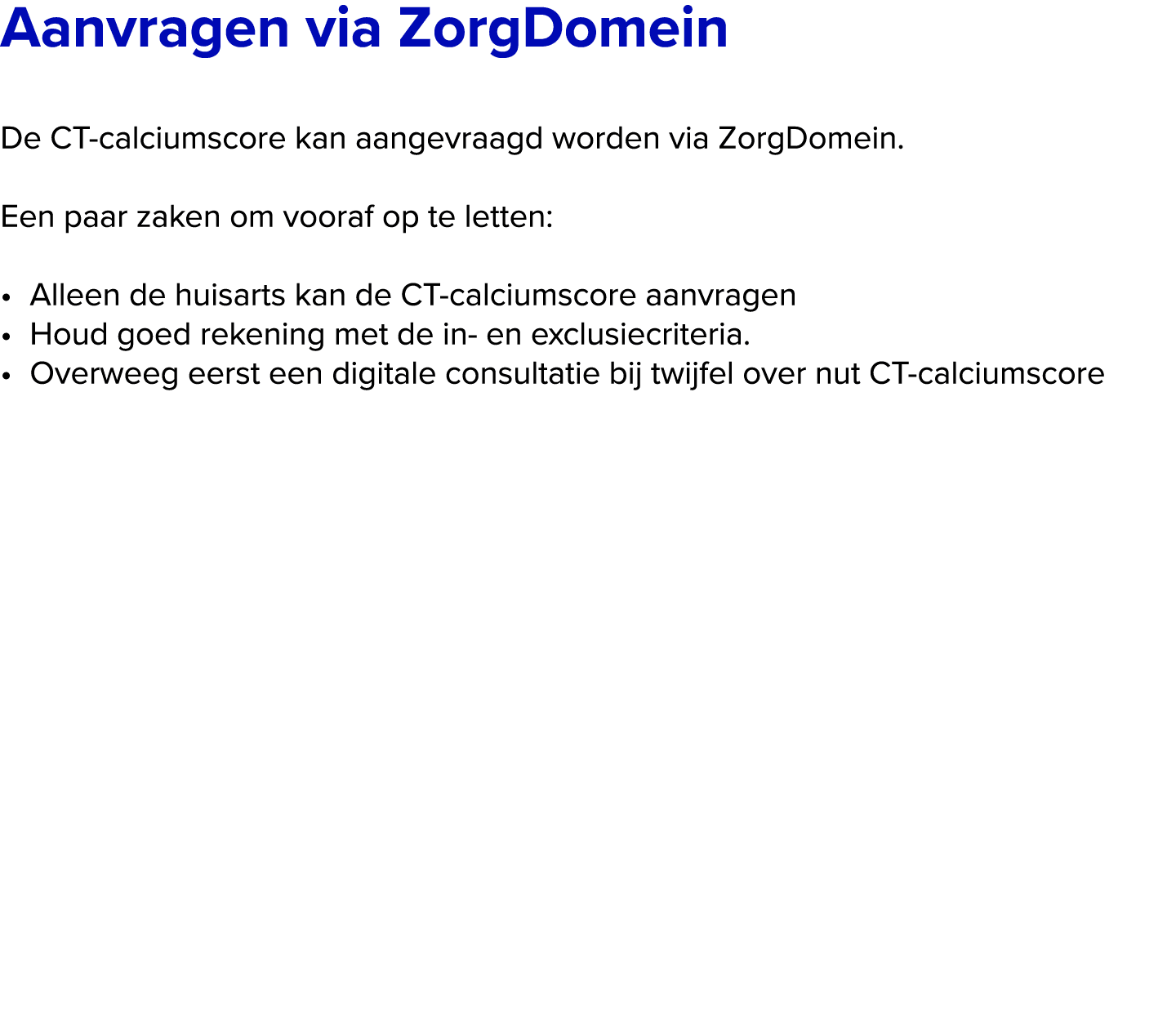 ﻿Aanvragen via ZorgDomein De CT calciumscore kan aangevraagd worden via ZorgDomein. Een paar zaken om vooraf op te l...