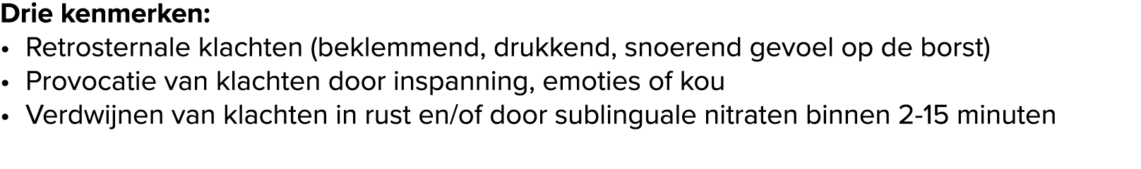 Drie kenmerken: • Retrosternale klachten (beklemmend, drukkend, snoerend gevoel op de borst) • Provocatie van klachte...