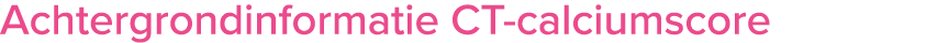 Achtergrondinformatie CT calciumscore