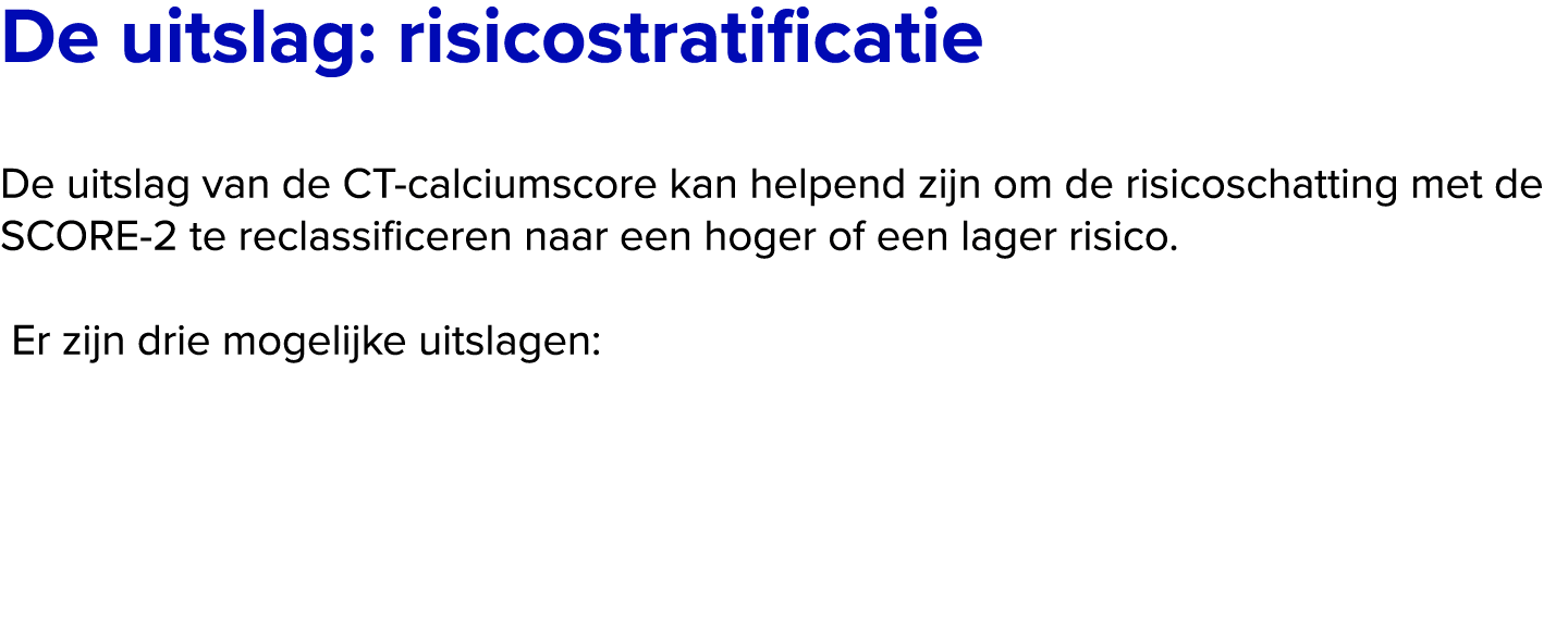 De uitslag: risicostratificatie De uitslag van de CT calciumscore kan helpend zijn om de risicoschatting met de SCOR...