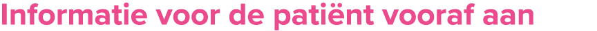 Informatie voor de pati nt vooraf aan 