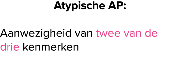 Atypische AP: Aanwezigheid van twee van de drie kenmerken