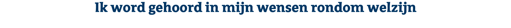 Ik word gehoord in mijn wensen rondom welzijn