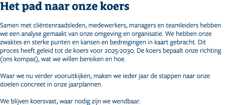 Het pad naar onze koers﻿ Samen met cli ntenraadsleden, ﻿medewerkers, managers en teamleiders hebben we een analyse g...