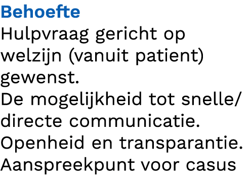 Behoefte Hulpvraag gericht op welzijn (vanuit patient) gewenst. De mogelijkheid tot snelle/directe communicatie. Open...
