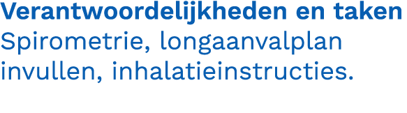 Verantwoordelijkheden en taken Spirometrie, longaanvalplan invullen, inhalatieinstructies.