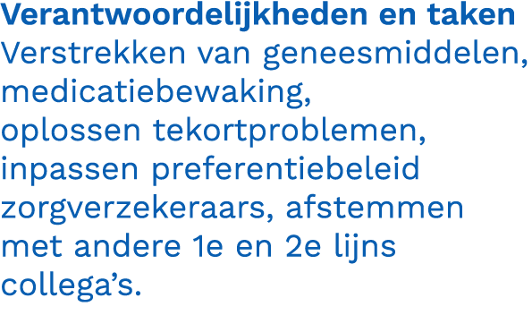 Verantwoordelijkheden en taken Verstrekken van geneesmiddelen, medicatiebewaking, oplossen tekortproblemen, inpassen ...