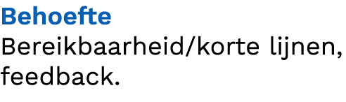 Behoefte Bereikbaarheid/korte lijnen, feedback.
