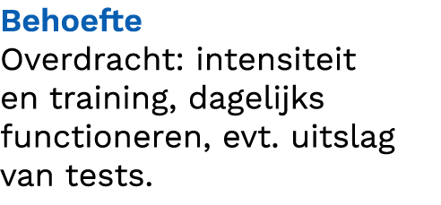 Behoefte Overdracht: intensiteit en training, dagelijks functioneren, evt. uitslag van tests. 