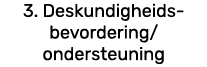 3. Deskundigheids- bevordering/ ondersteuning